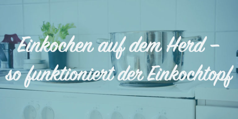 So funktioniert das Einkochen im Einkochtopf auf dem Herd
